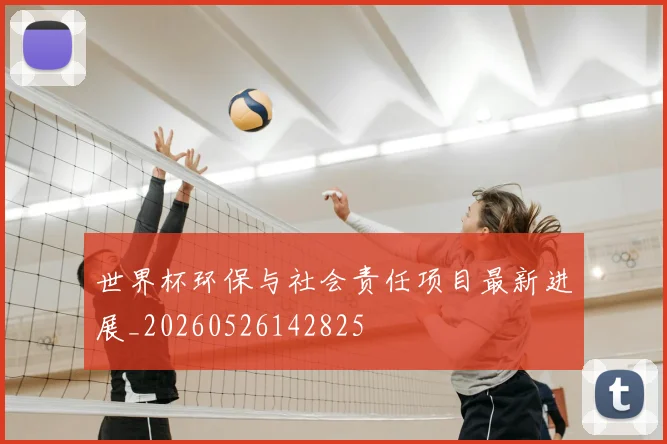 世界杯环保与社会责任项目最新进展_20260526142825